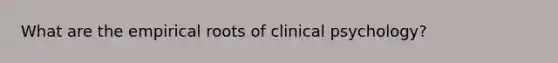 What are the empirical roots of clinical psychology?