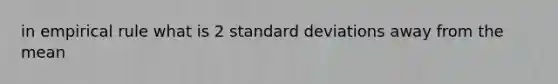 in empirical rule what is 2 standard deviations away from the mean