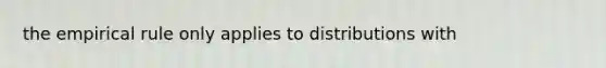 the empirical rule only applies to distributions with