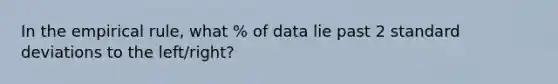 In the empirical rule, what % of data lie past 2 standard deviations to the left/right?