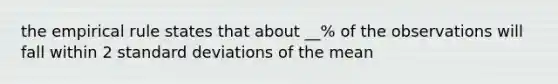 the empirical rule states that about __% of the observations will fall within 2 <a href='https://www.questionai.com/knowledge/kqGUr1Cldy-standard-deviation' class='anchor-knowledge'>standard deviation</a>s of the mean