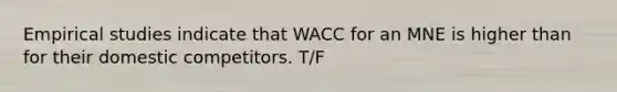 Empirical studies indicate that WACC for an MNE is higher than for their domestic competitors. T/F