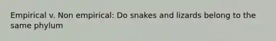 Empirical v. Non empirical: Do snakes and lizards belong to the same phylum