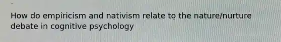 How do empiricism and nativism relate to the nature/nurture debate in cognitive psychology