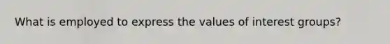 What is employed to express the values of interest groups?