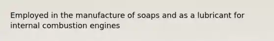 Employed in the manufacture of soaps and as a lubricant for internal combustion engines