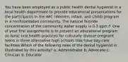 You have been employed as a public health dental hygienist in a local health department to provide educational presentations for the participants in the WIC (Women, Infant, and Child) program in a nonfluoridated community. The natural fluoride concentration of the community water supply is 0.3 ppm F. One of your first assignments is to present an educational program on basic oral health practices for culturally diverse pregnant teens in three alternative high schools that have day-care facilities Which of the following roles of the dental hygienist is illustrated by this activity? a. Administrator b. Advocate c. Clinician d. Educator