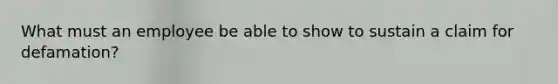 What must an employee be able to show to sustain a claim for defamation?