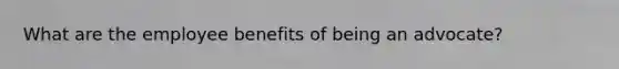 What are the employee benefits of being an advocate?