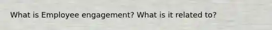 What is Employee engagement? What is it related to?