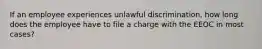 If an employee experiences unlawful discrimination, how long does the employee have to file a charge with the EEOC in most cases?