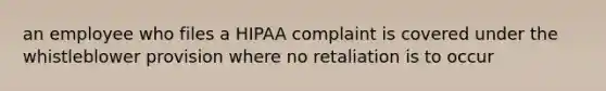 an employee who files a HIPAA complaint is covered under the whistleblower provision where no retaliation is to occur