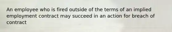 An employee who is fired outside of the terms of an implied employment contract may succeed in an action for breach of contract