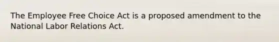 The Employee Free Choice Act is a proposed amendment to the National Labor Relations Act.