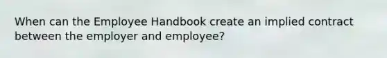 When can the Employee Handbook create an implied contract between the employer and employee?