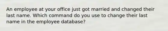 An employee at your office just got married and changed their last name. Which command do you use to change their last name in the employee database?