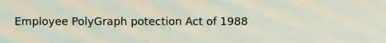 Employee PolyGraph potection Act of 1988