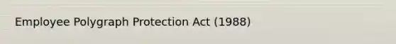 Employee Polygraph Protection Act (1988)