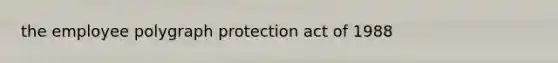 the employee polygraph protection act of 1988