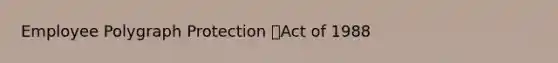 Employee Polygraph Protection Act of 1988