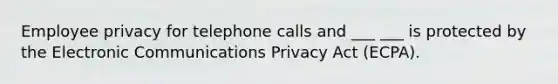 Employee privacy for telephone calls and ___ ___ is protected by the Electronic Communications Privacy Act (ECPA).