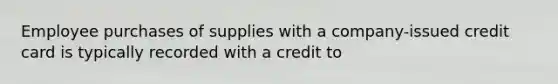 Employee purchases of supplies with a company-issued credit card is typically recorded with a credit to