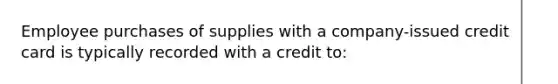 Employee purchases of supplies with a company-issued credit card is typically recorded with a credit to: