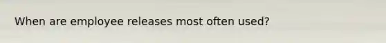 When are employee releases most often used?