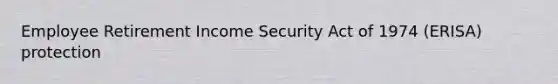 Employee Retirement Income Security Act of 1974 (ERISA) protection