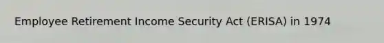 Employee Retirement Income Security Act (ERISA) in 1974