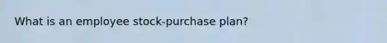 What is an employee stock-purchase plan?