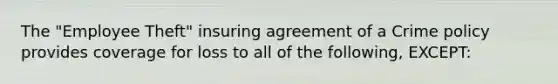 The "Employee Theft" insuring agreement of a Crime policy provides coverage for loss to all of the following, EXCEPT: