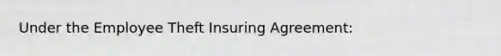 Under the Employee Theft Insuring Agreement: