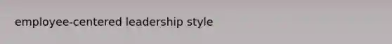 employee-centered leadership style
