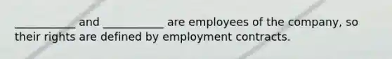 ___________ and ___________ are employees of the company, so their rights are defined by employment contracts.