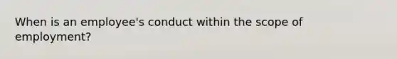 When is an employee's conduct within the scope of employment?