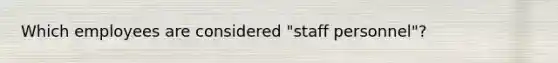 Which employees are considered "staff personnel"?