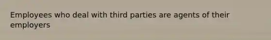 Employees who deal with third parties are agents of their employers