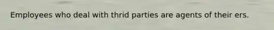 Employees who deal with thrid parties are agents of their ers.