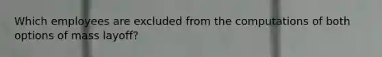 Which employees are excluded from the computations of both options of mass layoff?