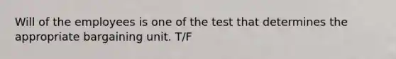 Will of the employees is one of the test that determines the appropriate bargaining unit. T/F