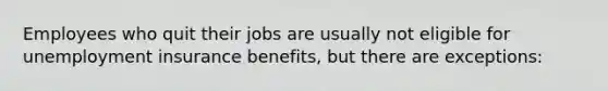 Employees who quit their jobs are usually not eligible for unemployment insurance benefits, but there are exceptions: