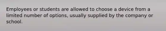 Employees or students are allowed to choose a device from a limited number of options, usually supplied by the company or school.