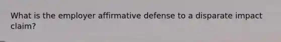 What is the employer affirmative defense to a disparate impact claim?