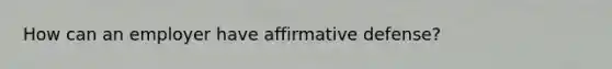 How can an employer have affirmative defense?