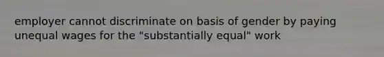 employer cannot discriminate on basis of gender by paying unequal wages for the "substantially equal" work