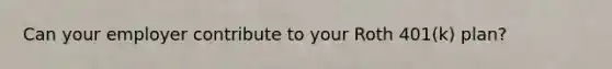 Can your employer contribute to your Roth 401(k) plan?