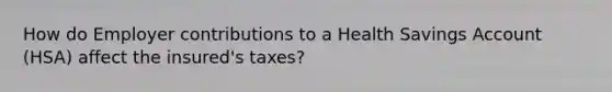 How do Employer contributions to a Health Savings Account (HSA) affect the insured's taxes?