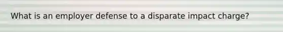 What is an employer defense to a disparate impact charge?