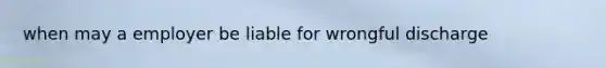 when may a employer be liable for wrongful discharge